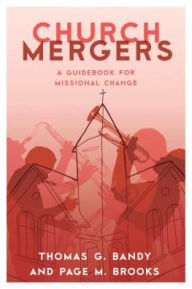 Title: Church Mergers: A Guidebook for Missional Change, Author: Thomas G. Bandy author; director of Thriving Church Consulting