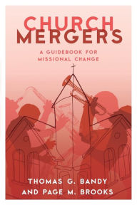 Title: Church Mergers: A Guidebook for Missional Change, Author: Thomas G. Bandy author; director of Thriv