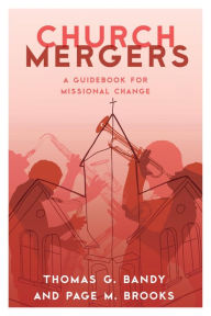 Title: Church Mergers: A Guidebook for Missional Change, Author: Thomas G. Bandy author; director of Thriving Church Consulting