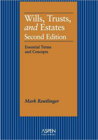 Title: Wills, Trusts, and Estates: Essential Terms and Concepts, Second Edition (Aspen Student Treatise Series) / Edition 2, Author: Mark Reutlinger