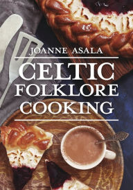 Title: Celtic Folklore Cooking, Author: Joanne Asala