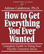 How to Get Everything You Ever Wanted: Complete Guide to Using Your Psychic Common Sense