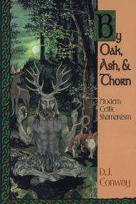 Title: By Oak, Ash, & Thorn: Modern Celtic Shamanism, Author: D.J. Conway