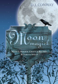 Title: Moon Magick: Myth & Magic, Crafts & Recipes, Rituals & Spells, Author: D.J. Conway