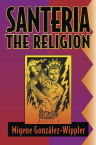 Title: Santeria: the Religion: Faith, Rites, Magic, Author: Migene González-Wippler