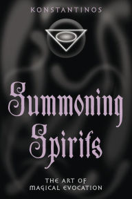 Title: Summoning Spirits: The Art of Magical Evocation, Author: Konstantinos