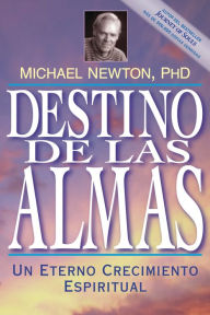 Title: Destino de las almas: Un eterno crecimiento espiritual, Author: Michael Newton