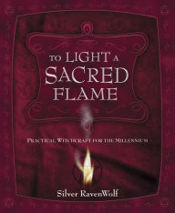 To Light A Sacred Flame: Practical Witchcraft for the Millenium