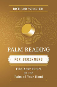 Title: Palm Reading for Beginners: Find Your Future in the Palm of Your Hand, Author: Richard Webster