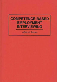 Title: Competence-Based Employment Interviewing, Author: Jeffrey A. Berman