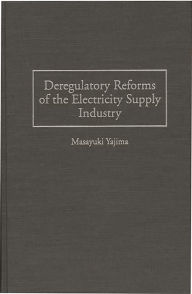 Title: Deregulatory Reforms of the Electricity Supply Industry, Author: Masayuki Yajima