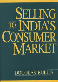 Title: Selling to India's Consumer Market, Author: Douglas Bullis