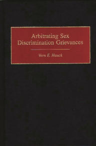 Title: Arbitrating Sex Discrimination Grievances, Author: Vern E. Hauck