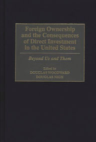 Title: Foreign Ownership and the Consequences of Direct Investment in the United States: Beyond Us and Them / Edition 1, Author: Douglas Nigh