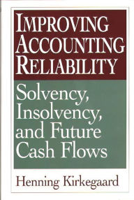 Title: Improving Accounting Reliability: Solvency, Insolvency, and Future Cash Flows, Author: Henning Kirkegaard