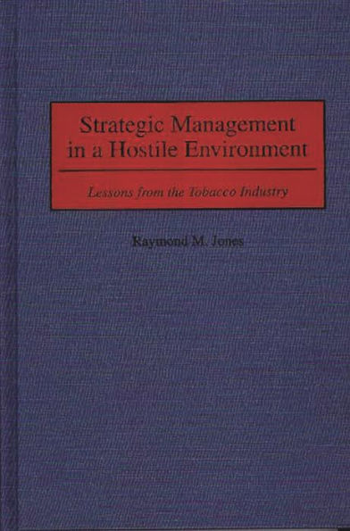 Strategic Management in a Hostile Environment: Lessons from the Tobacco Industry