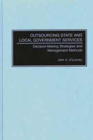 Title: Outsourcing State and Local Government Services: Decision-Making Strategies and Management Methods, Author: John O'Looney