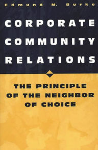 Title: Corporate Community Relations: The Principle of the Neighbor of Choice, Author: Edmund M. Burke