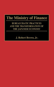 The Ministry of Finance: Bureaucratic Practices and the Transformation of the Japanese Economy