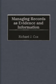 Title: Managing Records as Evidence and Information, Author: Richard J. Cox