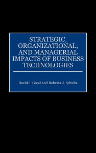 Strategic, Organizational, And Managerial Impacts Of Business Technologies