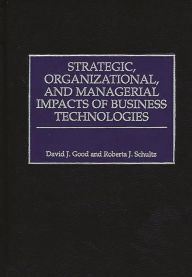 Title: Strategic, Organizational, and Managerial Impacts of Business Technologies, Author: David J. Good