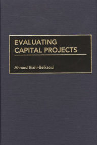 Title: Evaluating Capital Projects / Edition 1, Author: Ahmed Riahi-Belkaoui