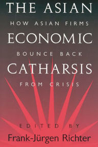 Title: The Asian Economic Catharsis: How Asian Firms Bounce Back from Crisis, Author: Frank Richter