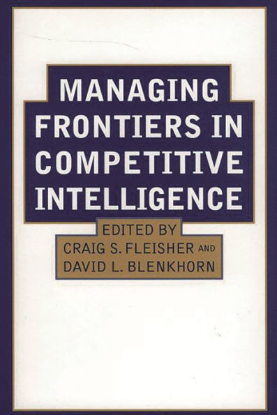 Managing Frontiers in Competitive Intelligence / Edition 1