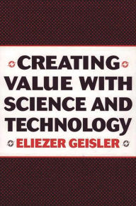Title: Creating Value with Science and Technology, Author: Eliezer Geisler