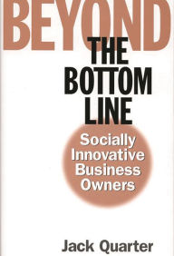 Title: Beyond the Bottom Line: Socially Innovative Business Owners, Author: Jack Quarter