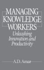 Managing Knowledge Workers: Unleashing Innovation and Productivity