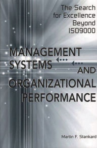 Title: Management Systems and Organizational Performance: The Search for Excellence Beyond ISO9000, Author: Martin F. Stankard