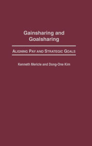 Title: Gainsharing and Goalsharing: Aligning Pay and Strategic Goals, Author: Kenneth Mericle