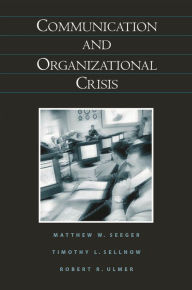 Title: Communication and Organizational Crisis / Edition 1, Author: Mathew W. Seeger