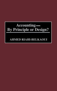 Title: Accounting--By Principle or Design?, Author: Ahmed Riahi-Belkaoui