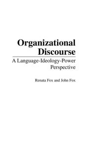 Title: Organizational Discourse: A Language-Ideology-Power Perspective, Author: Renata Fox