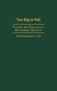 Title: Too Big to Fail: Policies and Practices in Government Bailouts / Edition 1, Author: Benton E. Gup