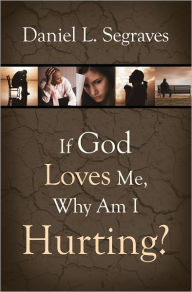 Title: If God Loves Me, Why Am I Hurting?, Author: Daniel Segraves