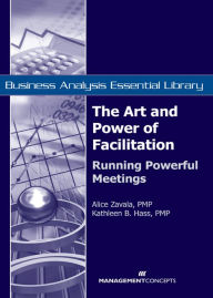 Title: The Art and Power of Facilitation: Running Powerful Meetings, Author: Alice Zavala