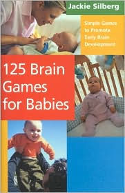 125 Brain Games for Babies: Simple Games to Promote Early Brain Development