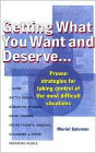 Getting What You Want and Deserve: Proven strategies for taking control of the most difficult situations