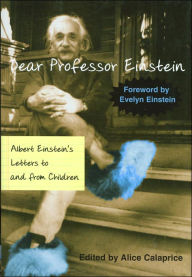 Dear Professor Einstein: Albert Einstein's Letters to and from Children
