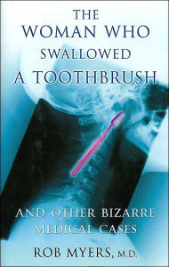 The Woman Who Swallowed a Toothbrush and Other Bizarre Medical Cases