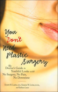 You Don't Need Plastic Surgery: The Doctor's Guide to Youthful Looks with No Surgery, No Pain, No Downtime