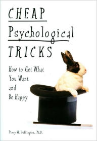 Cheap Psychological Tricks: How to Get What You Want and Be Happy