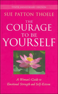 The Courage to Be Yourself: A Woman's Guide to Emotional Strength and Self-Esteem
