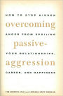 Overcoming Passive-Aggression: How to Stop Hidden Anger from Spoiling Your Relationships, Career and Happiness