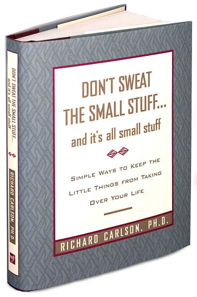 Don't Sweat the Small Stuff...and It's All Small Stuff: Simple Ways to Keep the Little Things from Taking Over Your Life