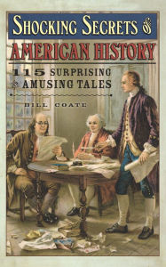 Title: Shocking Secrets of American History: 115 Surprising and Amusing Tales, Author: Bill Coate